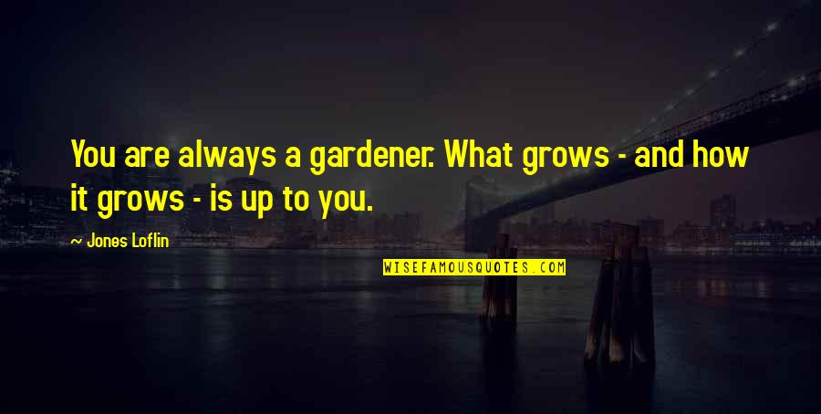 Expansiveness Poems Quotes By Jones Loflin: You are always a gardener. What grows -