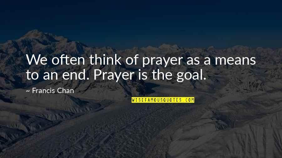 Expat Life Quotes By Francis Chan: We often think of prayer as a means