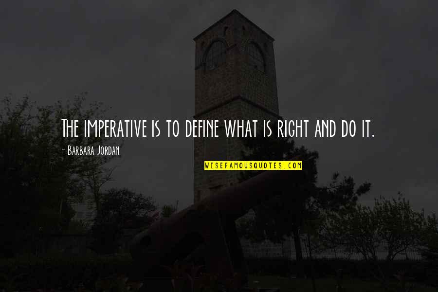 Expatiate In A Sentence Quotes By Barbara Jordan: The imperative is to define what is right
