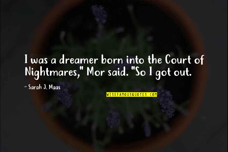 Expatiate In A Sentence Quotes By Sarah J. Maas: I was a dreamer born into the Court