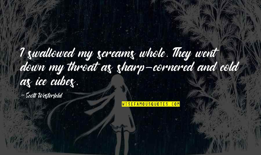 Expatiations Quotes By Scott Westerfeld: I swallowed my screams whole. They went down