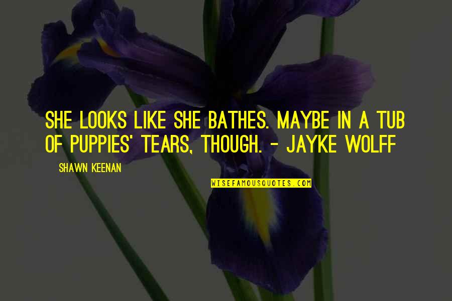 Expatiations Quotes By Shawn Keenan: She looks like she bathes. Maybe in a