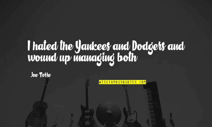 Expatriated Pronunciation Quotes By Joe Torre: I hated the Yankees and Dodgers and wound