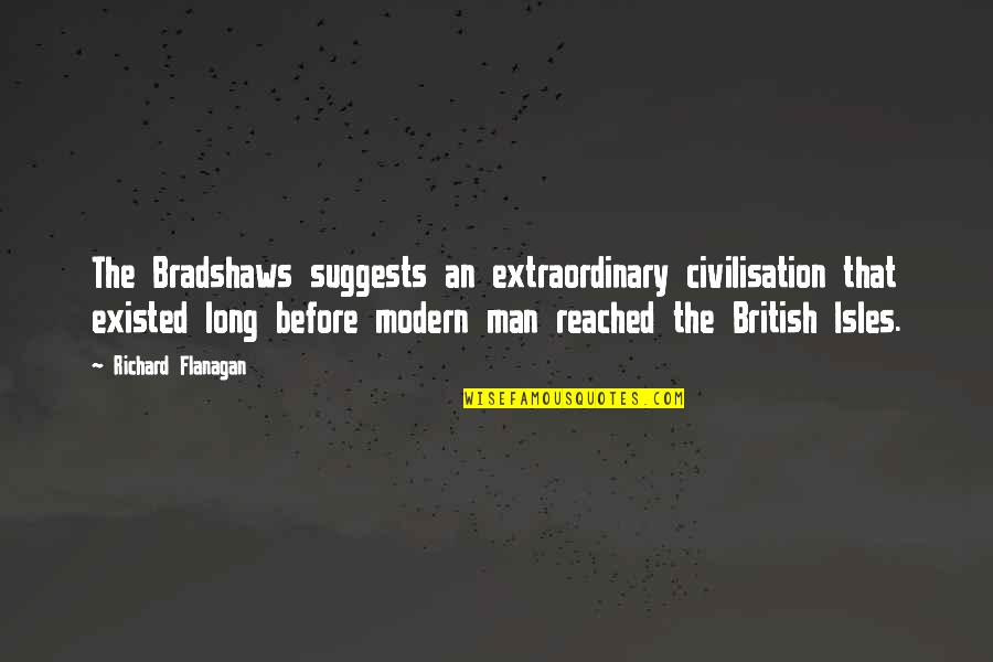 Expats Living Far From Home Quotes By Richard Flanagan: The Bradshaws suggests an extraordinary civilisation that existed