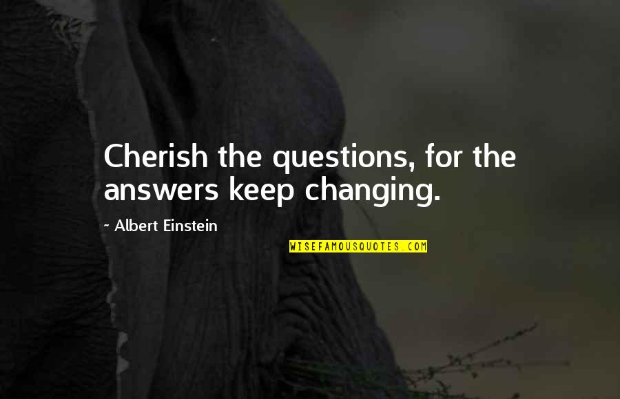 Expats Quotes By Albert Einstein: Cherish the questions, for the answers keep changing. Expats Quotes By Albert Einstein: Cherish the questions, for the answers keep changing.