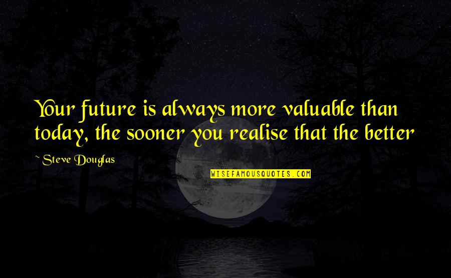 Expats Quotes By Steve Douglas: Your future is always more valuable than today,