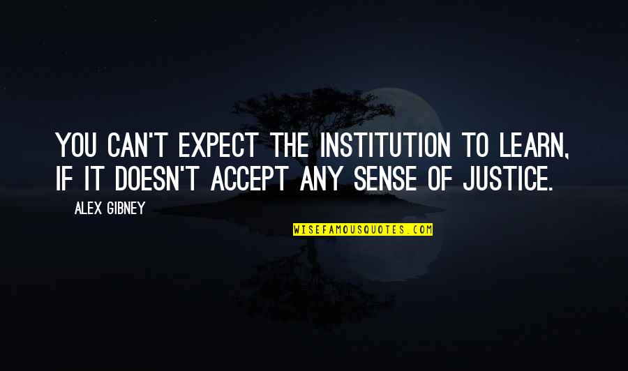 Expect Accept Quotes By Alex Gibney: You can't expect the institution to learn, if