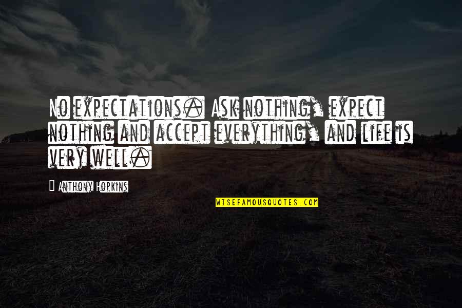 Expect Accept Quotes By Anthony Hopkins: No expectations. Ask nothing, expect nothing and accept
