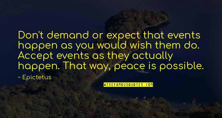 Expect Accept Quotes By Epictetus: Don't demand or expect that events happen as