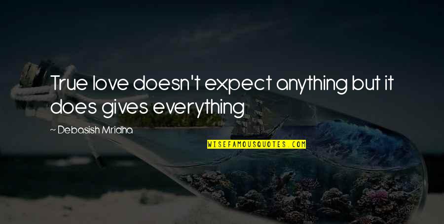 Expect Anything Quotes By Debasish Mridha: True love doesn't expect anything but it does Expect Anything Quotes By Debasish Mridha: True love doesn't expect anything but it does