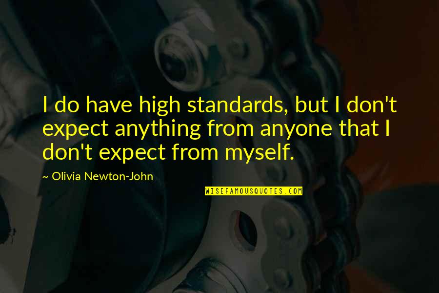 Expect Anything Quotes By Olivia Newton-John: I do have high standards, but I don't Expect Anything Quotes By Olivia Newton-John: I do have high standards, but I don't