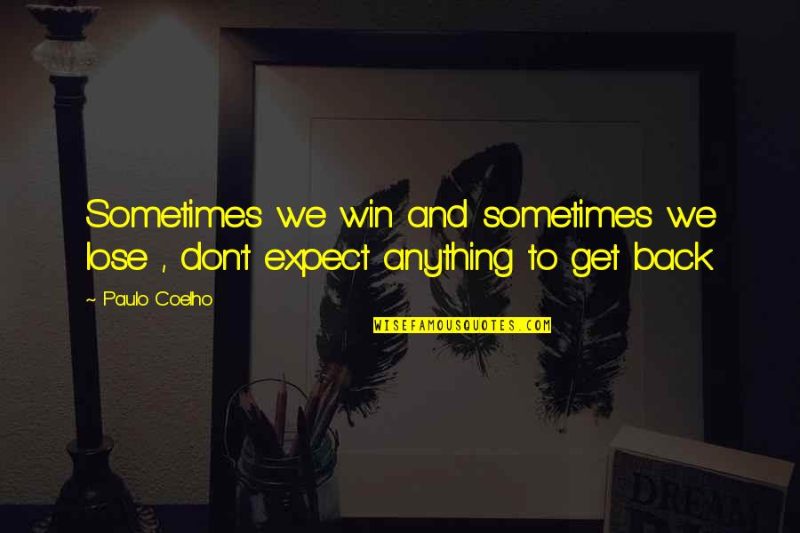 Expect Anything Quotes By Paulo Coelho: Sometimes we win and sometimes we lose ,