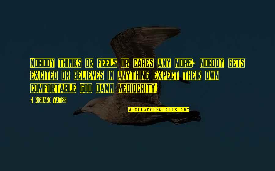Expect Anything Quotes By Richard Yates: Nobody thinks or feels or cares any more; Expect Anything Quotes By Richard Yates: Nobody thinks or feels or cares any more;