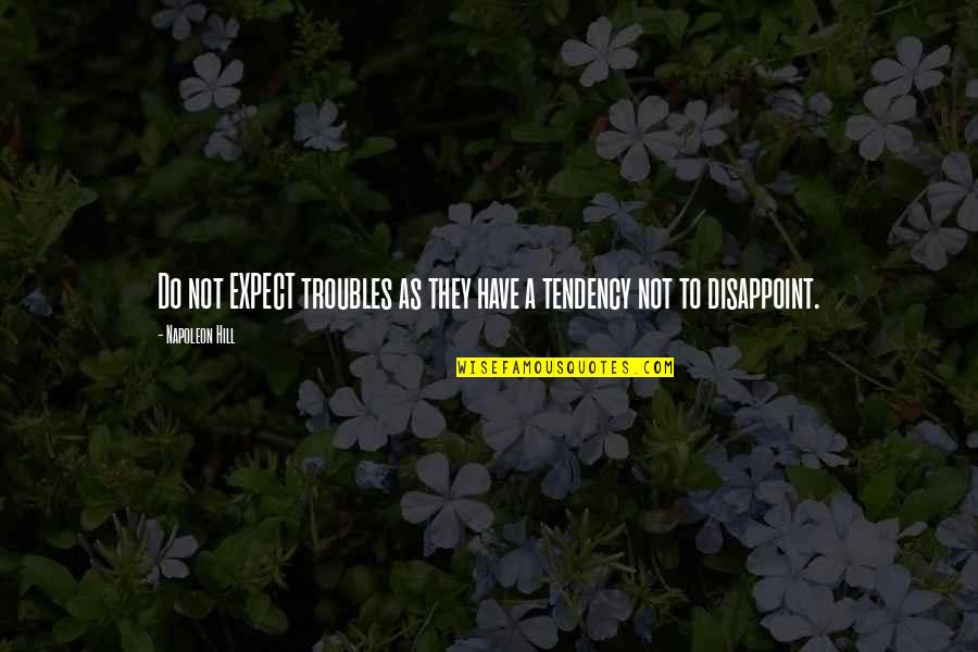 Expect Disappoint Quotes By Napoleon Hill: Do not EXPECT troubles as they have a