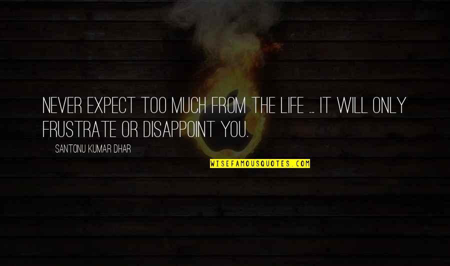 Expect Disappoint Quotes By Santonu Kumar Dhar: Never expect too much from the life ...