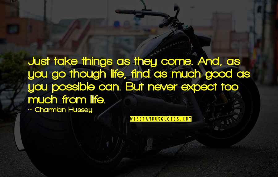 Expect Good Things Quotes By Charmian Hussey: Just take things as they come. And, as