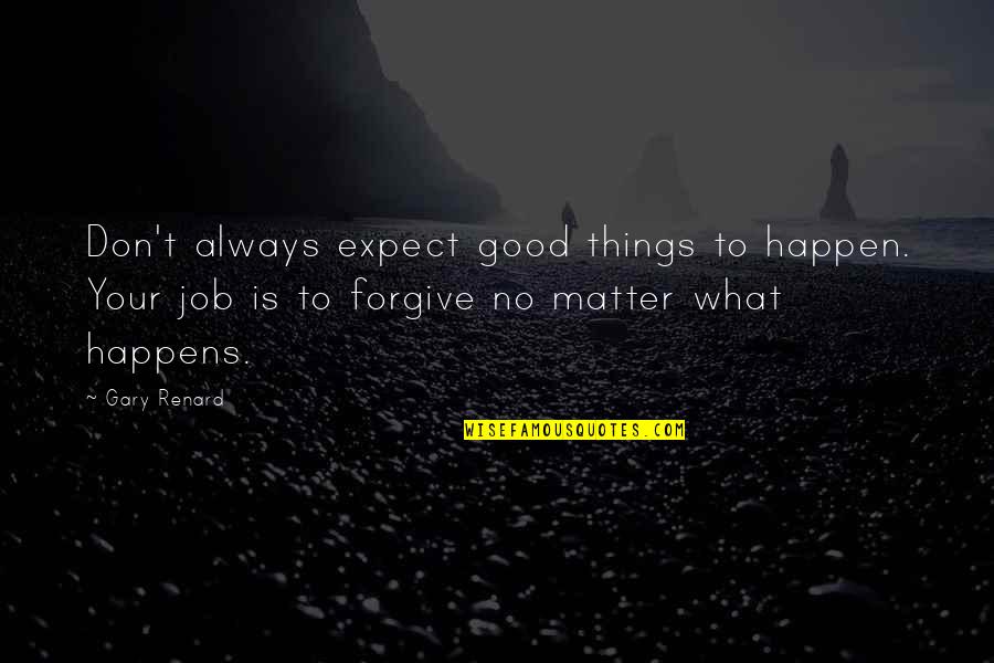 Expect Good Things Quotes By Gary Renard: Don't always expect good things to happen. Your