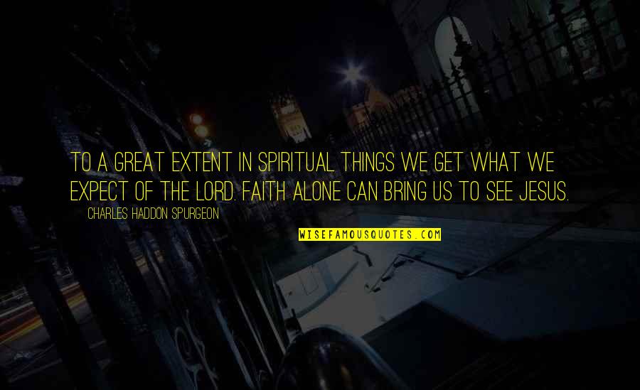 Expect Great Things Quotes By Charles Haddon Spurgeon: To a great extent in spiritual things we