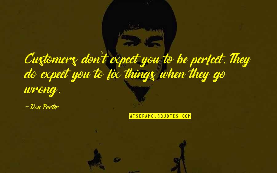 Expect Great Things Quotes By Don Porter: Customers don't expect you to be perfect. They