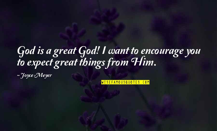 Expect Great Things Quotes By Joyce Meyer: God is a great God! I want to