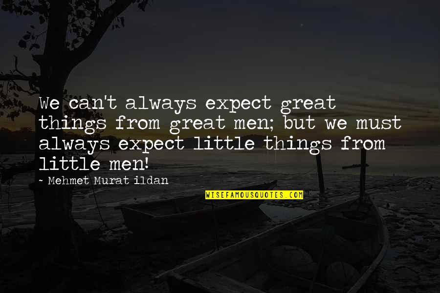 Expect Great Things Quotes By Mehmet Murat Ildan: We can't always expect great things from great