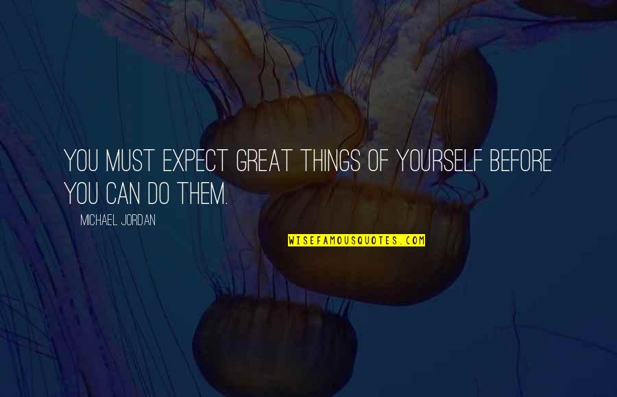 Expect Great Things Quotes By Michael Jordan: You must expect great things of yourself before