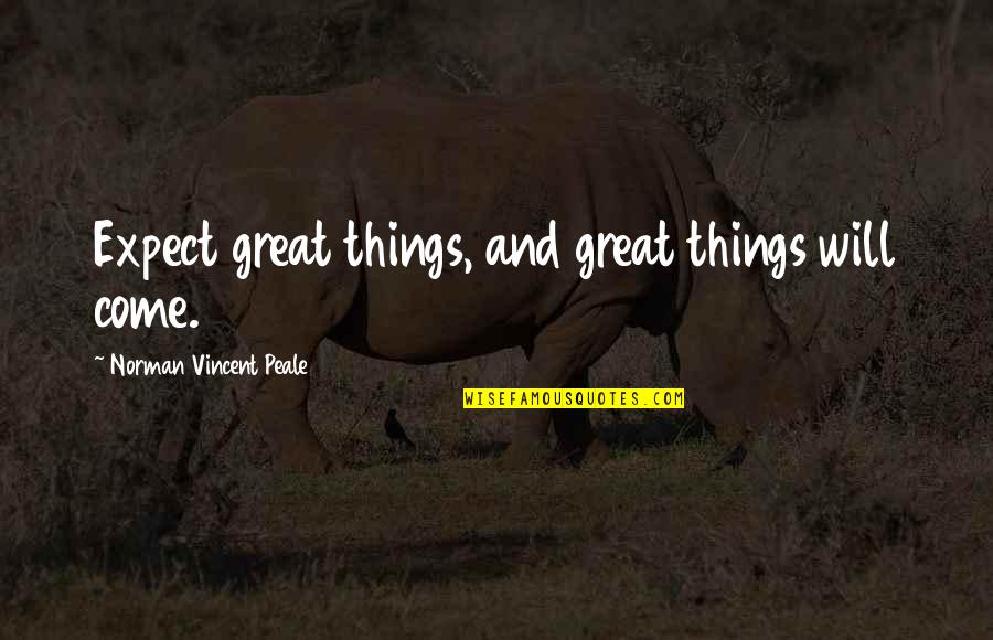 Expect Great Things Quotes By Norman Vincent Peale: Expect great things, and great things will come.