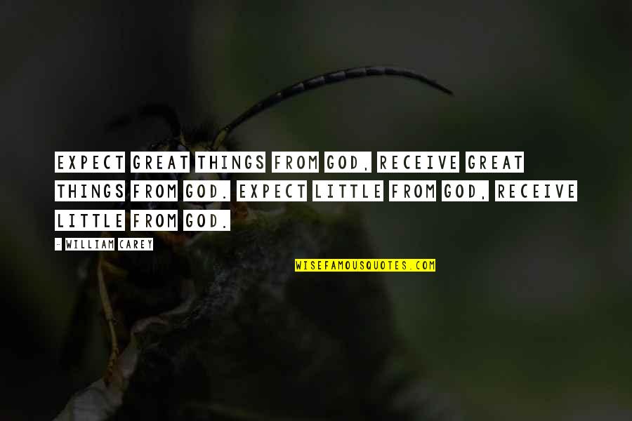 Expect Great Things Quotes By William Carey: Expect great things from God, receive great things Expect Great Things Quotes By William Carey: Expect great things from God, receive great things