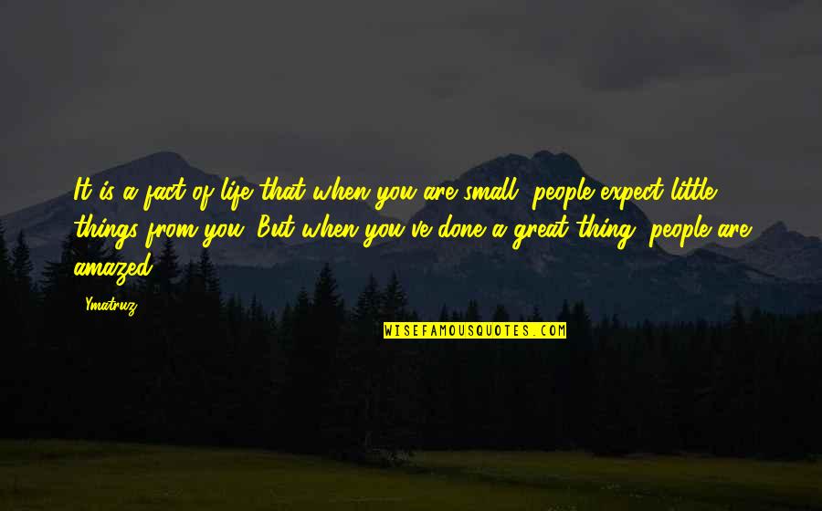 Expect Great Things Quotes By Ymatruz: It is a fact of life that when
