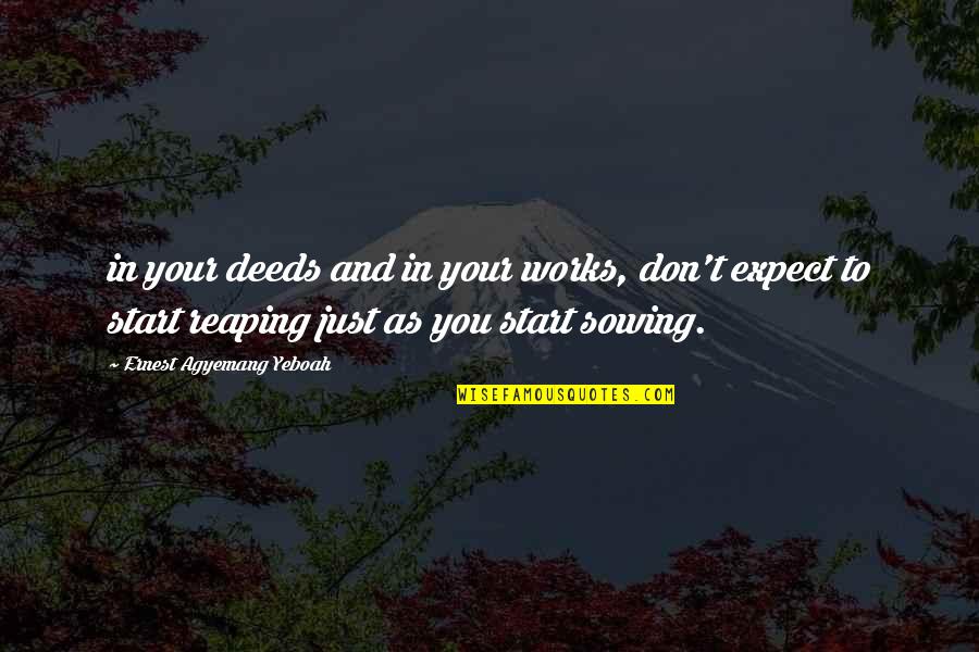 Expect Greatness Quotes By Ernest Agyemang Yeboah: in your deeds and in your works, don't
