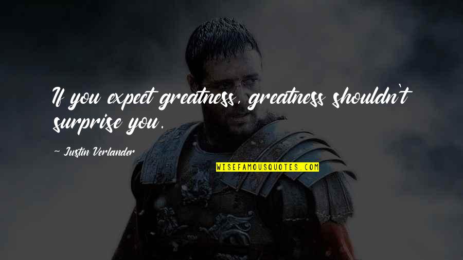 Expect Greatness Quotes By Justin Verlander: If you expect greatness, greatness shouldn't surprise you.