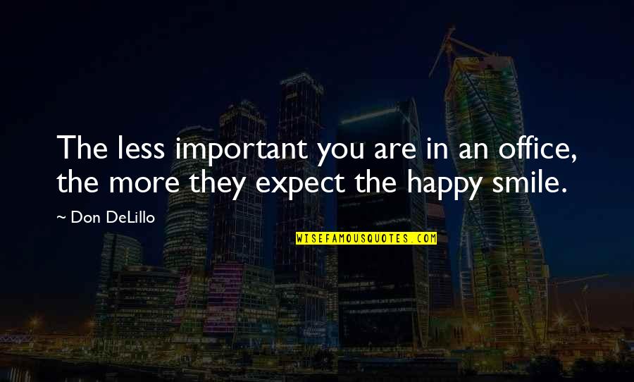Expect Less And Be Happy Quotes By Don DeLillo: The less important you are in an office,