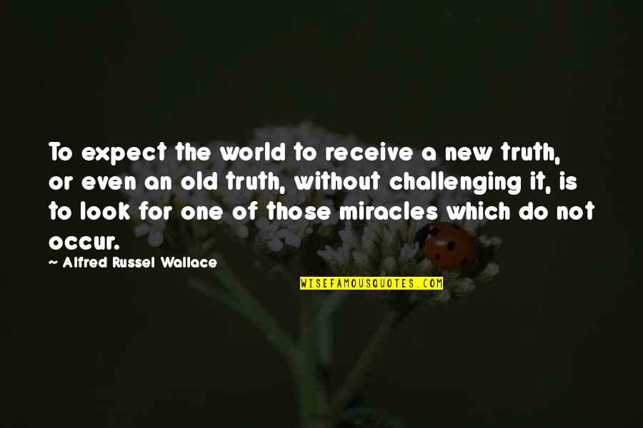 Expect Miracles Quotes By Alfred Russel Wallace: To expect the world to receive a new