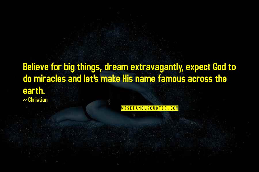 Expect Miracles Quotes By Christian: Believe for big things, dream extravagantly, expect God