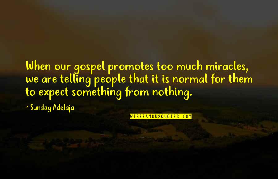 Expect Miracles Quotes By Sunday Adelaja: When our gospel promotes too much miracles, we