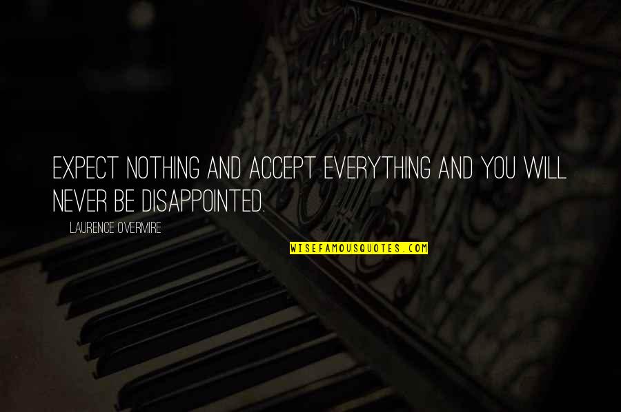 Expect Nothing Accept Everything Quotes By Laurence Overmire: Expect nothing and accept everything and you will