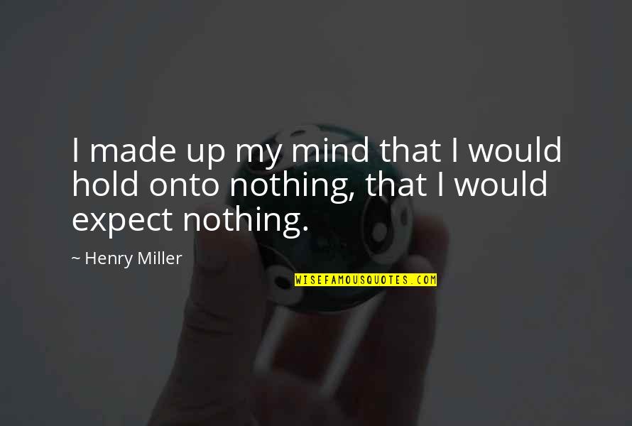 Expect Nothing But The Best Quotes By Henry Miller: I made up my mind that I would