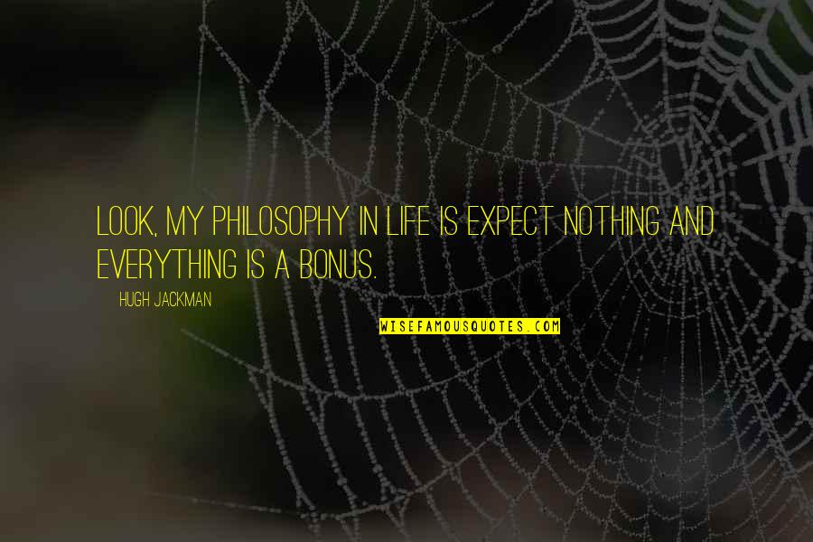 Expect Nothing But The Best Quotes By Hugh Jackman: Look, my philosophy in life is expect nothing