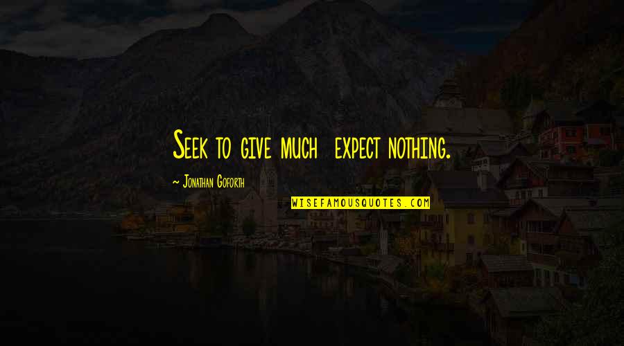 Expect Nothing But The Best Quotes By Jonathan Goforth: Seek to give much expect nothing.