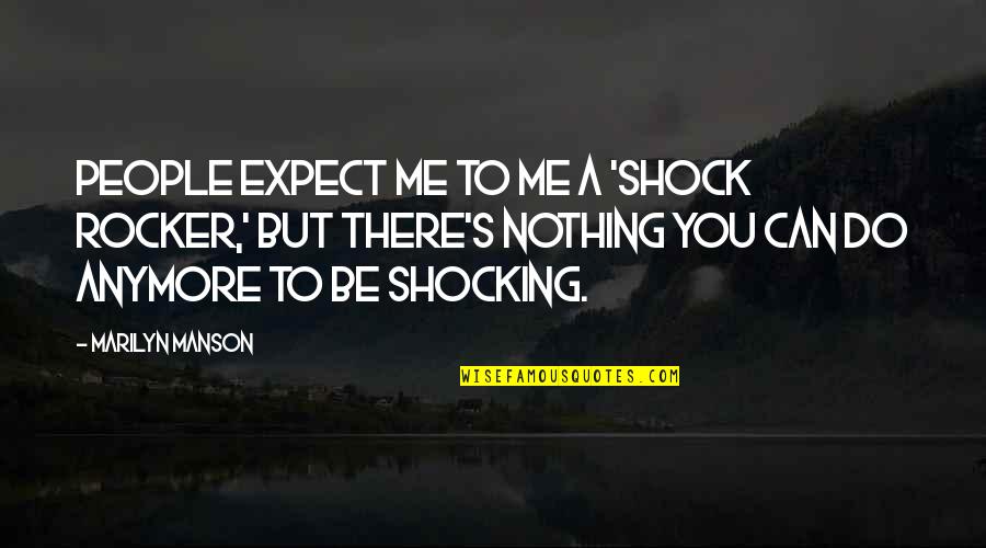 Expect Nothing But The Best Quotes By Marilyn Manson: People expect me to me a 'shock rocker,'