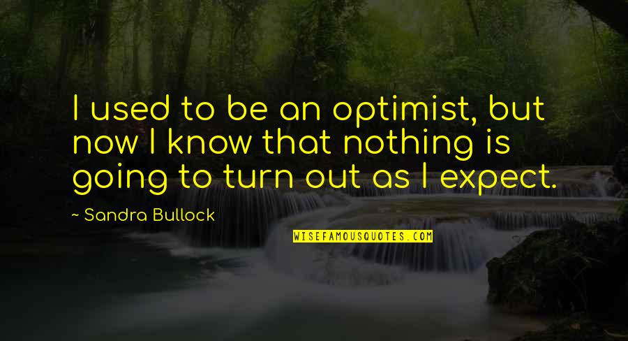 Expect Nothing But The Best Quotes By Sandra Bullock: I used to be an optimist, but now