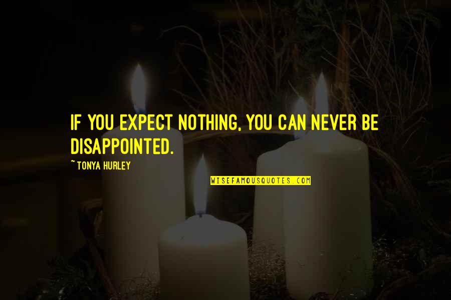Expect Nothing But The Best Quotes By Tonya Hurley: If you expect nothing, you can never be