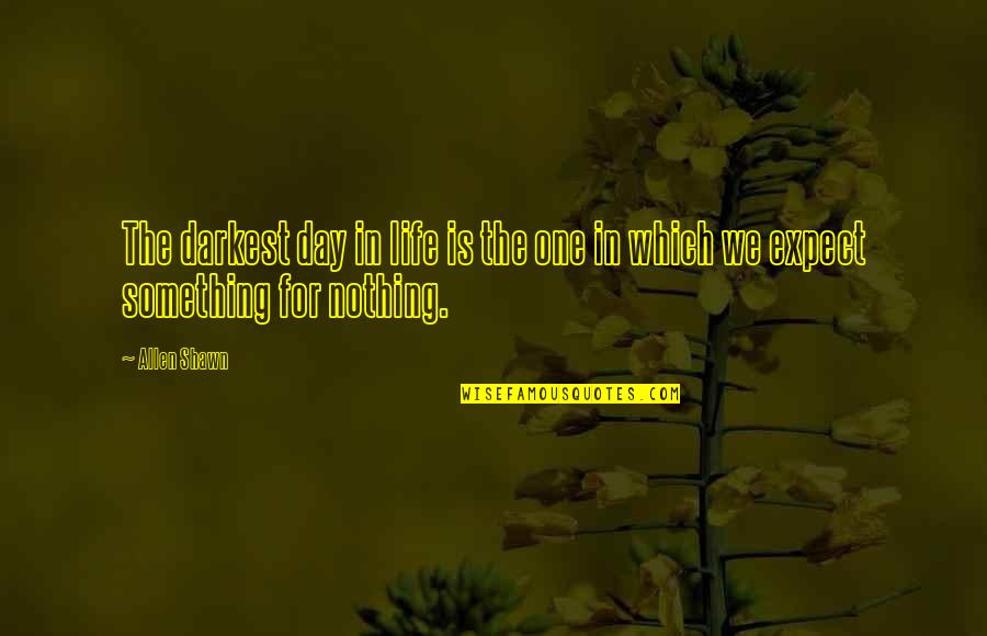 Expect Nothing In Life Quotes By Allen Shawn: The darkest day in life is the one