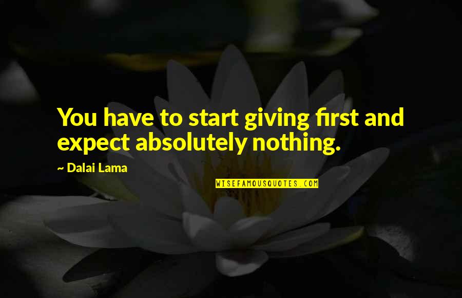 Expect Nothing Quotes By Dalai Lama: You have to start giving first and expect