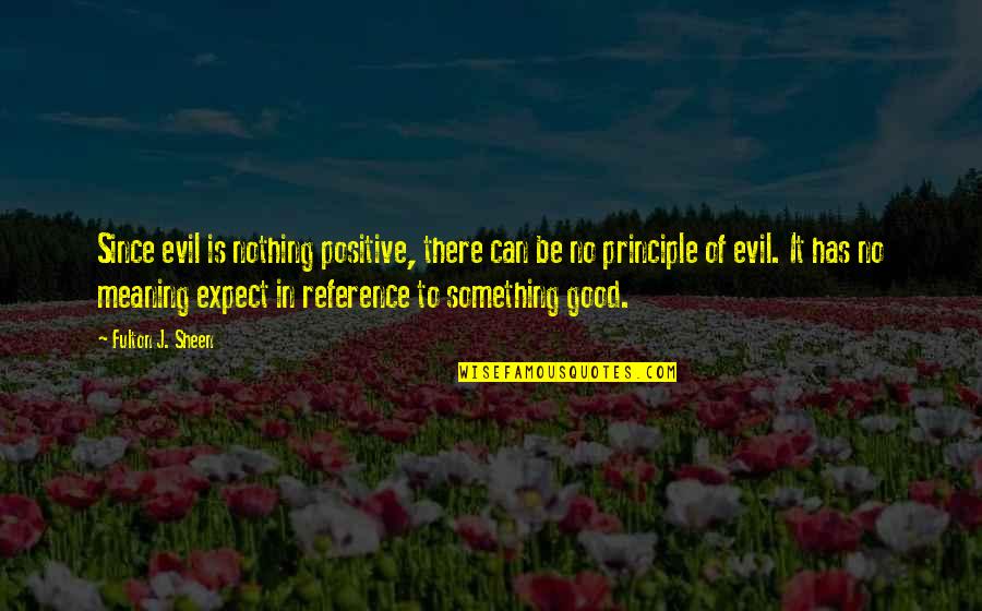 Expect Nothing Quotes By Fulton J. Sheen: Since evil is nothing positive, there can be