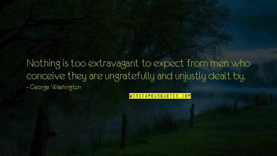 Expect Nothing Quotes By George Washington: Nothing is too extravagant to expect from men