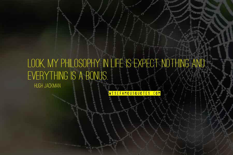 Expect Nothing Quotes By Hugh Jackman: Look, my philosophy in life is expect nothing