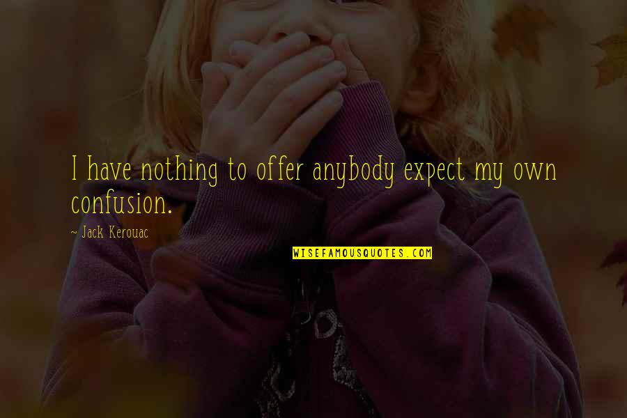 Expect Nothing Quotes By Jack Kerouac: I have nothing to offer anybody expect my