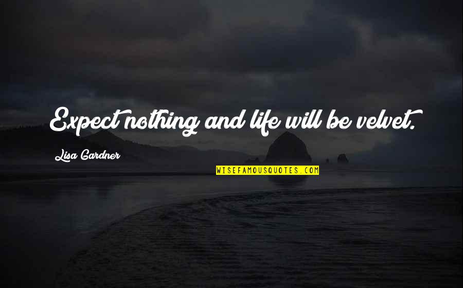 Expect Nothing Quotes By Lisa Gardner: Expect nothing and life will be velvet.