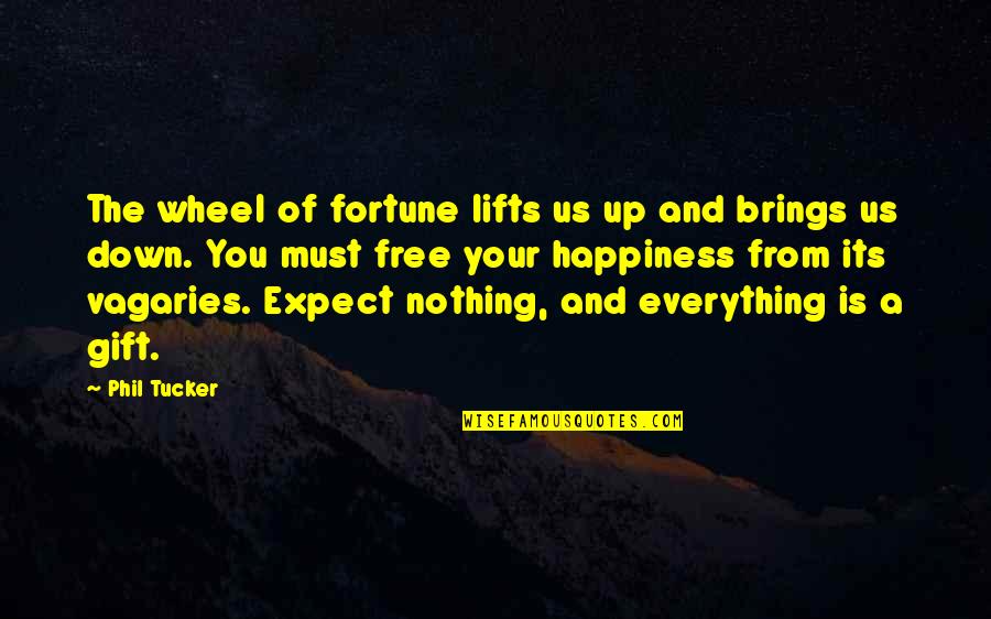 Expect Nothing Quotes By Phil Tucker: The wheel of fortune lifts us up and